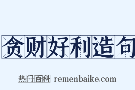 贪财好利造句是什么意思的图片